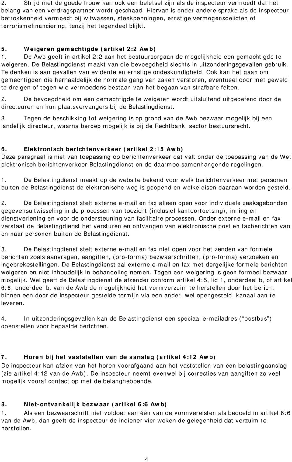 Weigeren gemachtigde (artikel 2:2 Awb) 1. De Awb geeft in artikel 2:2 aan het bestuursorgaan de mogelijkheid een gemachtigde te weigeren.