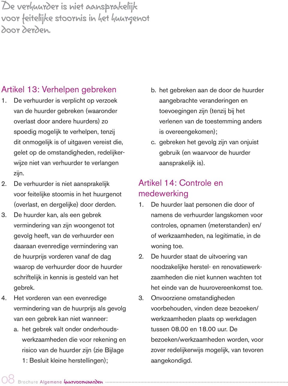 omstandigheden, redelijkerwijze niet van verhuurder te verlangen zijn. 2. De verhuurder is niet aansprakelijk voor feitelijke stoornis in het huurgenot (overlast, en dergelijke) door derden. 3.