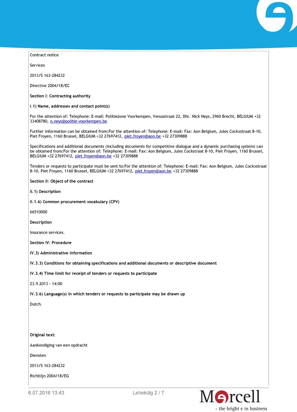 be Further information can be obtained from:for the attention of: Telephone: E-mail: Fax: Aon Belgium, Jules Cockxstraat 8-10, Piet Froyen, 1160 Brussel, BELGIUM +32 27697412, piet.froyen@aon.