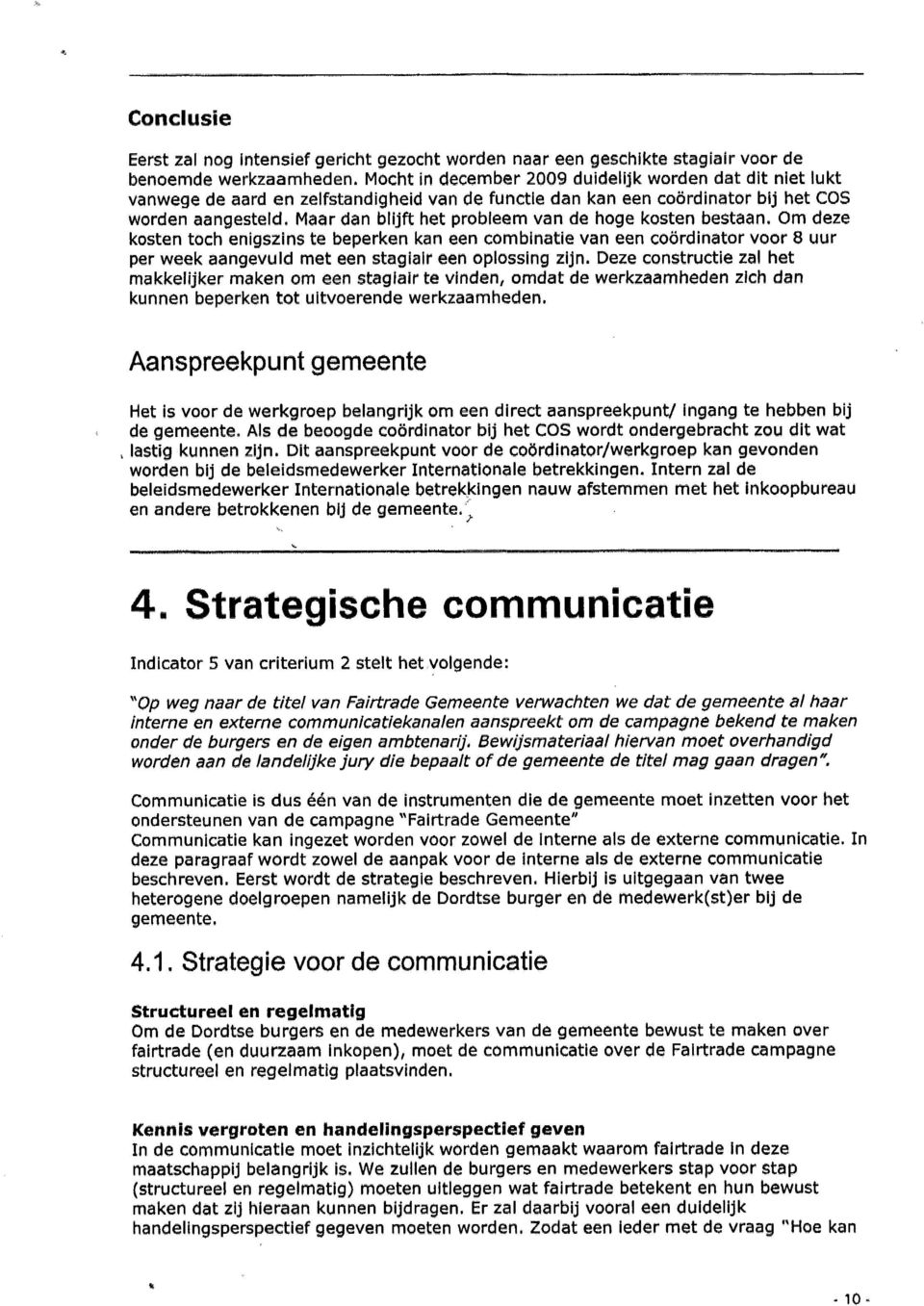 hoge kosten bestaan, Om deze kosten toch enigszins te beperken kan een combinatie van een coördinator voor 8 uur per week aangevuld met een stagiair een oplossing zijn, Deze constructie zal het