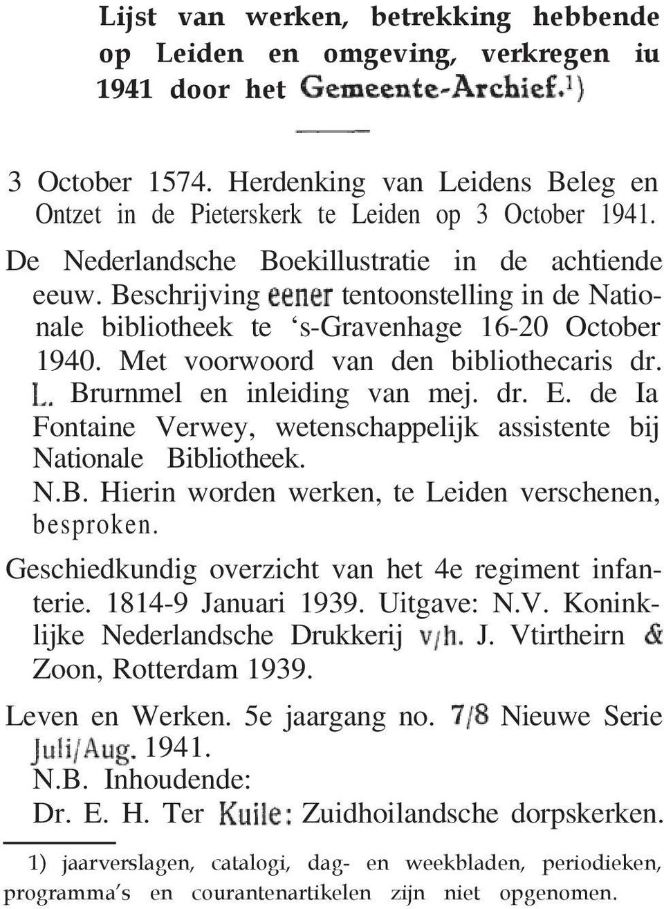 Brurnmel en inleiding van mej. dr. E. de Ia Fontaine Verwey, wetenschappelijk assistente bij Nationale Bibliotheek. N.B. Hierin worden werken, te Leiden verschenen, besproken.