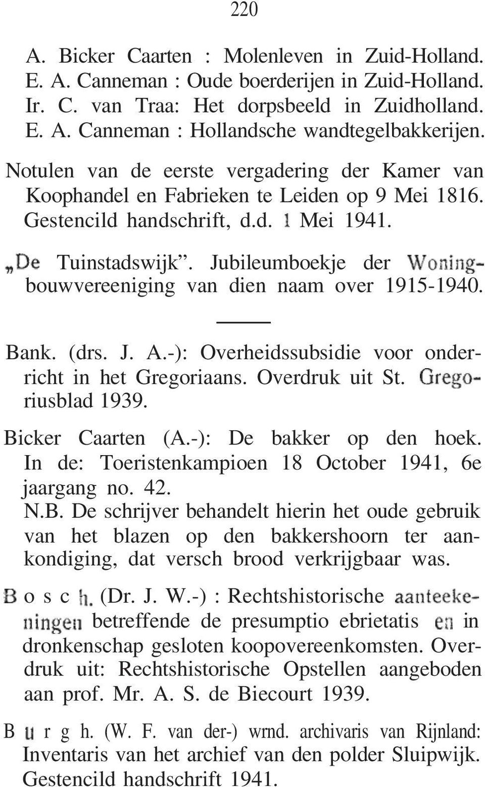 Jubileumboekje der bouwvereeniging van dien naam over 1915-1940. Bank. (drs. J. A.-): Overheidssubsidie voor onderricht in het Gregoriaans. Overdruk uit St. riusblad 1939. Bicker Caarten (A.