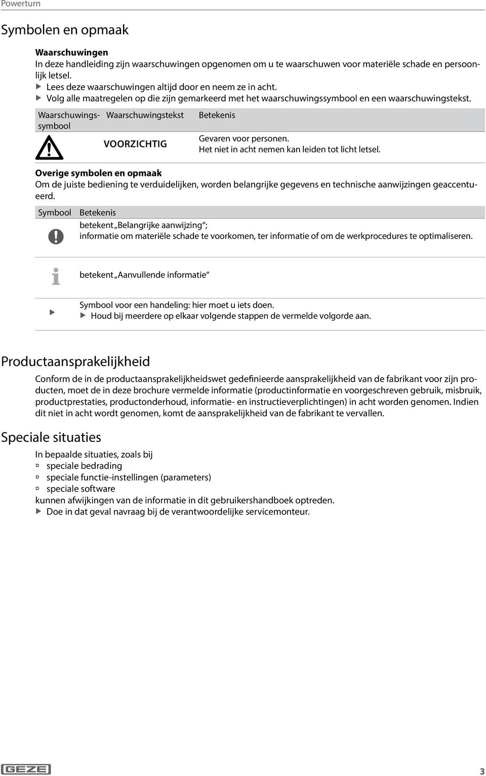 Waarschuwingssymbool Waarschuwingstekst VOORZICHTIG Betekenis Gevaren voor personen. Het niet in acht nemen kan leiden tot licht letsel.