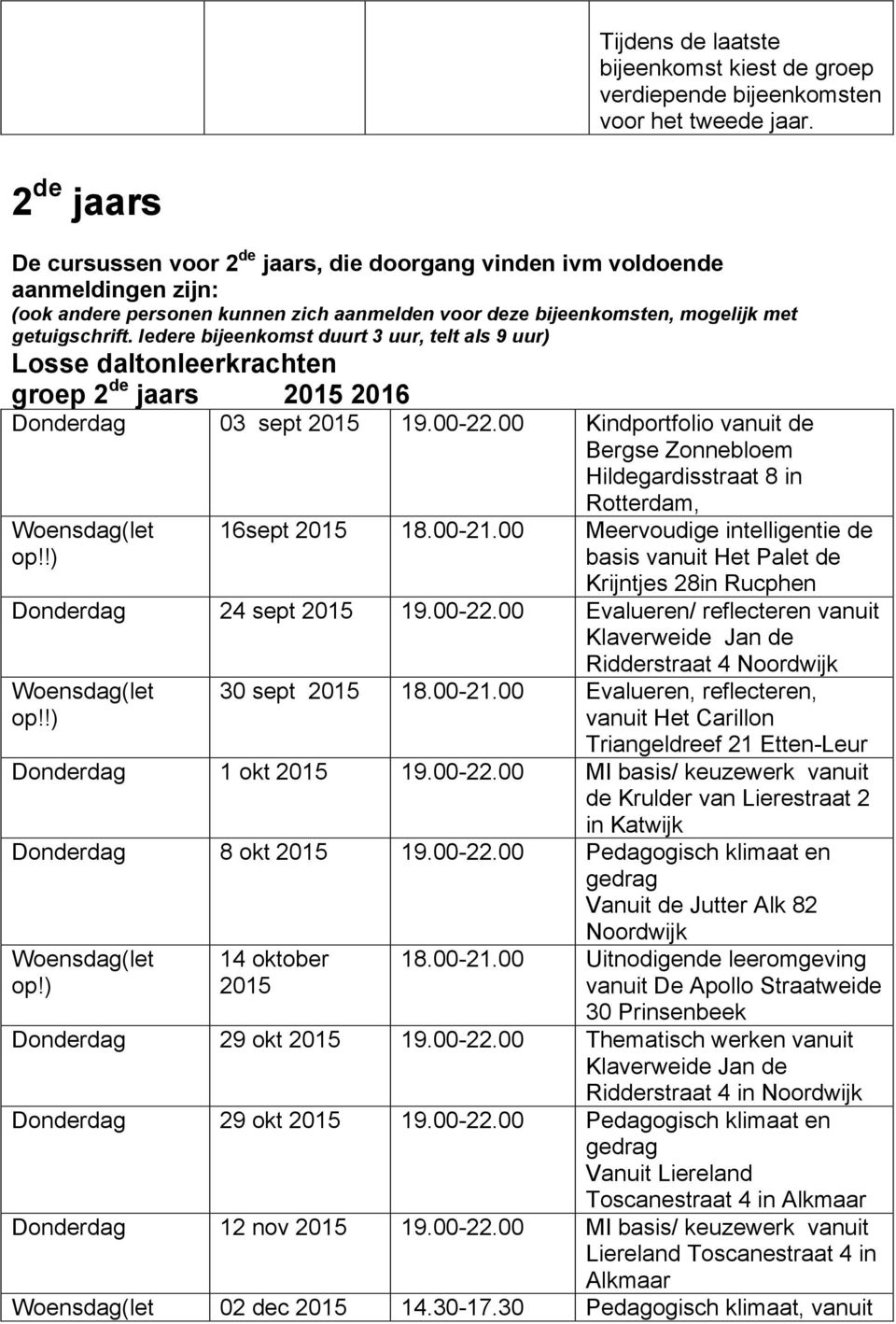 00 Kindportfolio vanuit de Bergse Zonnebloem Hildegardisstraat 8 in Rotterdam, 16sept 18.00-21.00 Meervoudige intelligentie de basis vanuit Het Palet de Krijntjes 28in Rucphen Donderdag 24 sept 19.