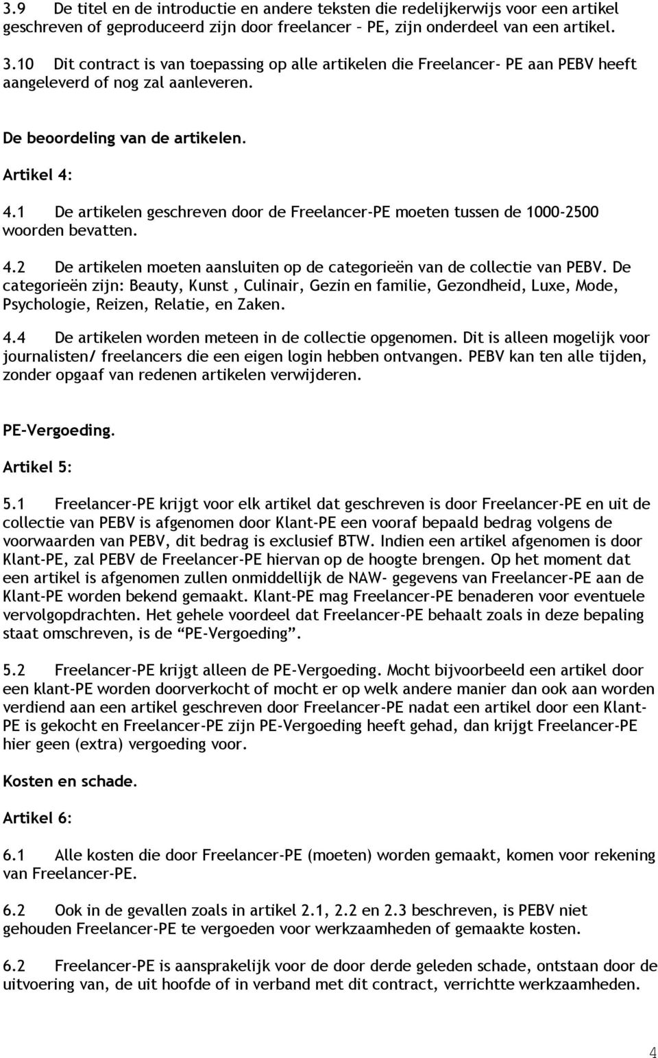 1 De artikelen geschreven door de Freelancer-PE moeten tussen de 1000-2500 woorden bevatten. 4.2 De artikelen moeten aansluiten op de categorieën van de collectie van PEBV.