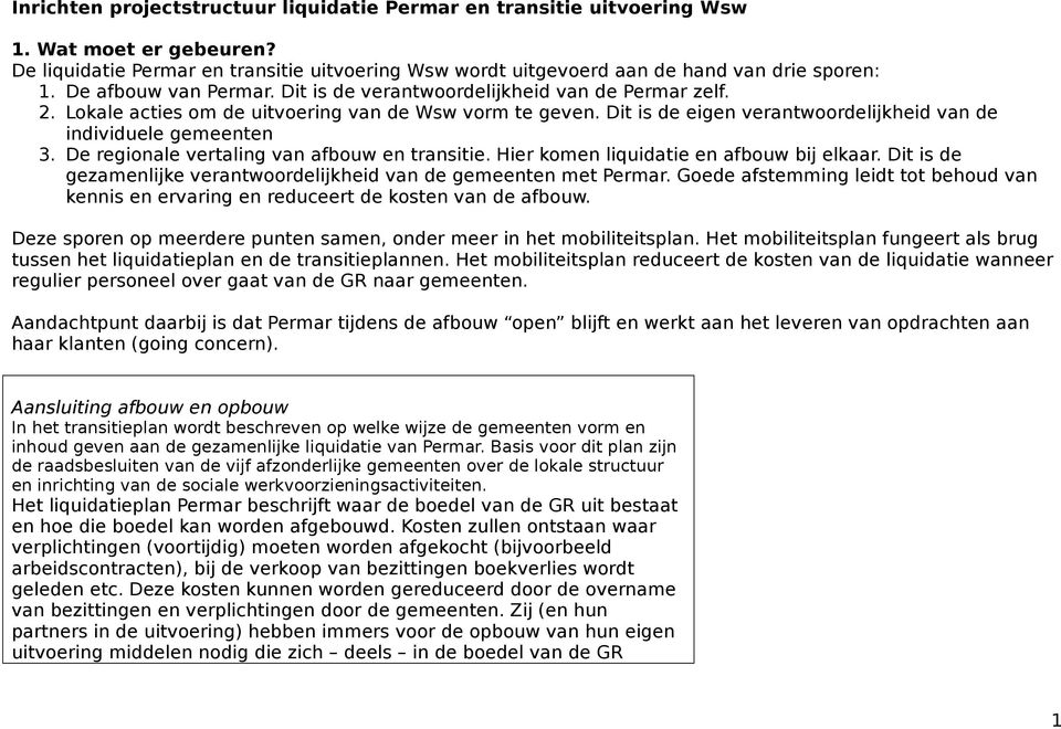 Dit is de eigen verantwoordelijkheid van de individuele gemeenten 3. De regionale vertaling van afbouw en transitie. Hier komen liquidatie en afbouw bij elkaar.