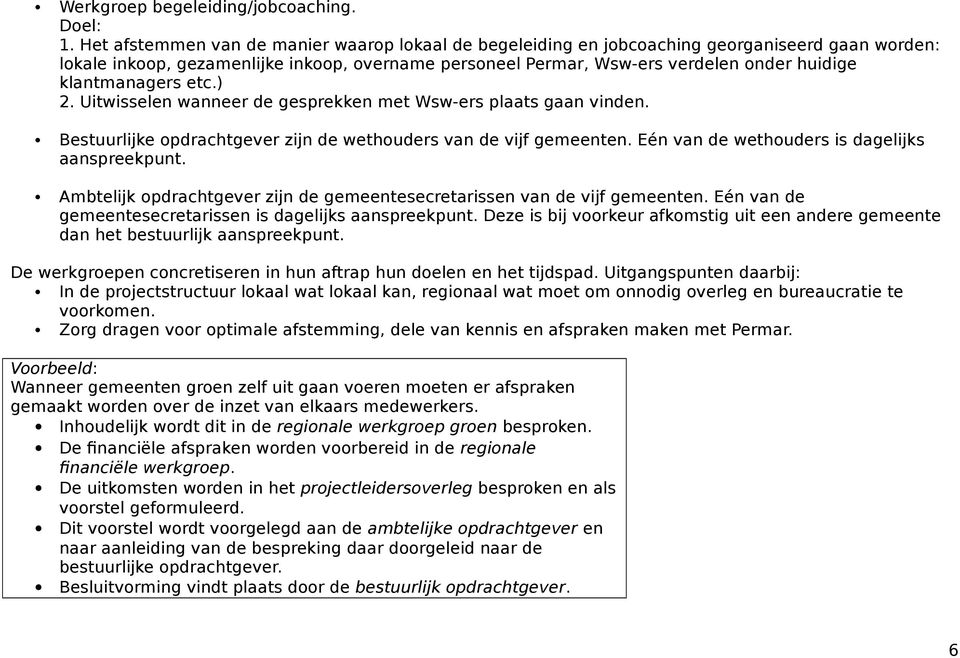 klantmanagers etc.) 2. Uitwisselen wanneer de gesprekken met Wsw-ers plaats gaan vinden. Bestuurlijke opdrachtgever zijn de wethouders van de vijf gemeenten.