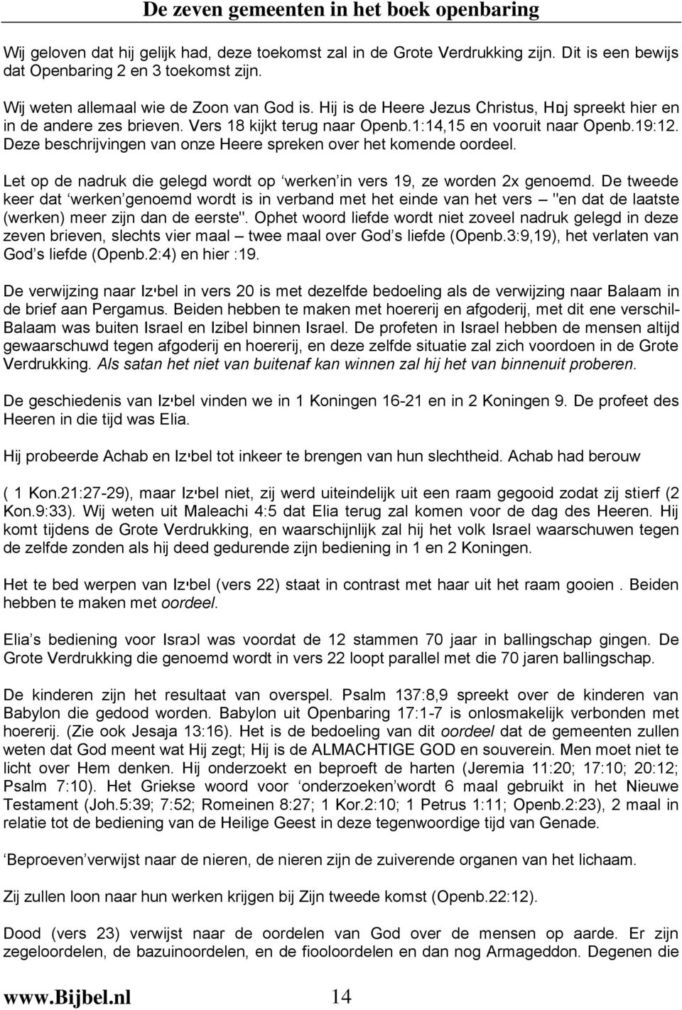 Deze beschrijvingen van onze Heere spreken over het komende oordeel. Let op de nadruk die gelegd wordt op werken in vers 19, ze worden 2x genoemd.