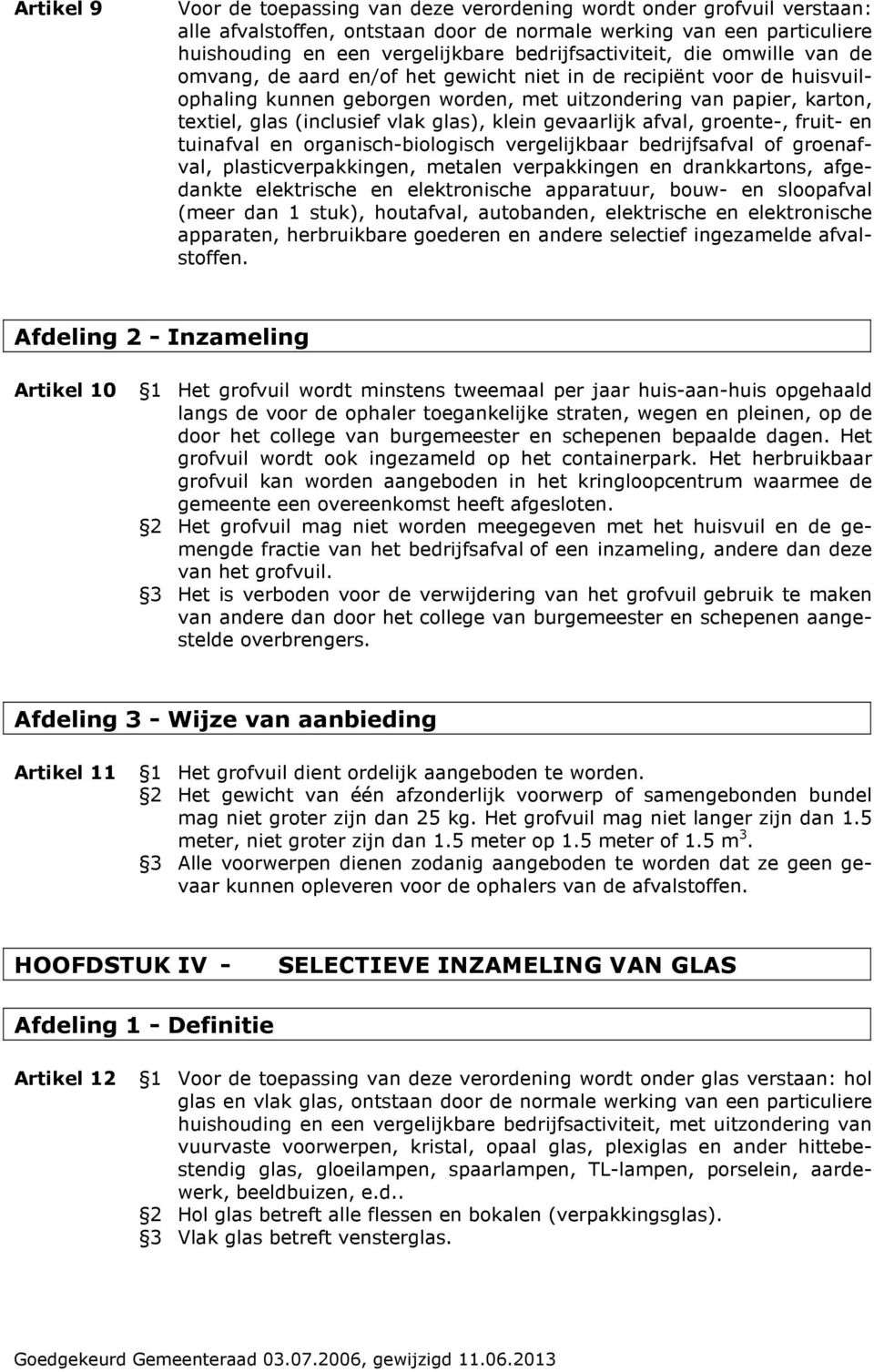 (inclusief vlak glas), klein gevaarlijk afval, groente-, fruit- en tuinafval en organisch-biologisch vergelijkbaar bedrijfsafval of groenafval, plasticverpakkingen, metalen verpakkingen en