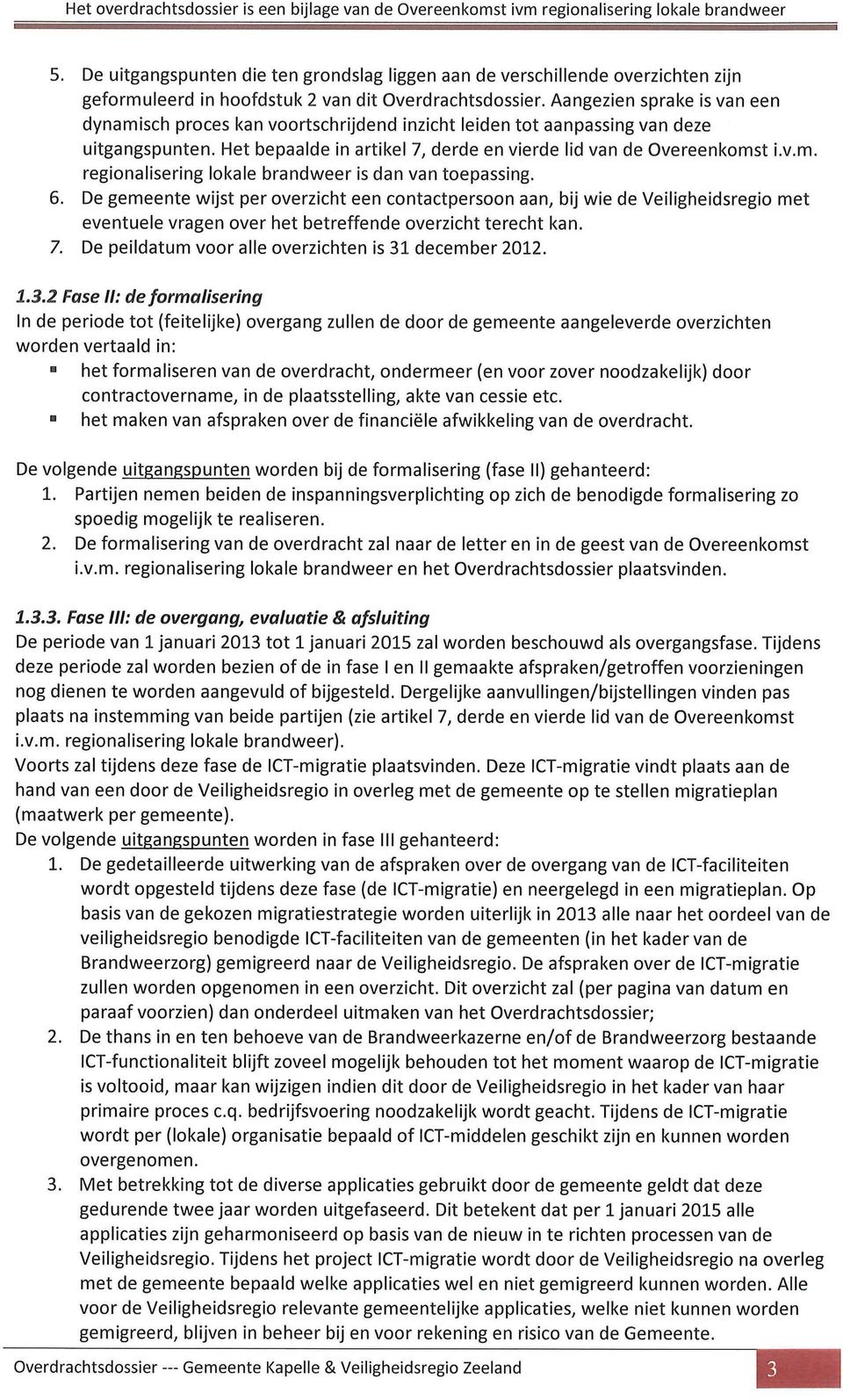 6. De eeente wijst per verziht een ntatpersn aan, bij wie de Veiliheidsrei et eventuele ven ver het betreffende verziht tereht kan. 7. De peildatu vr alle verzihten is 1 