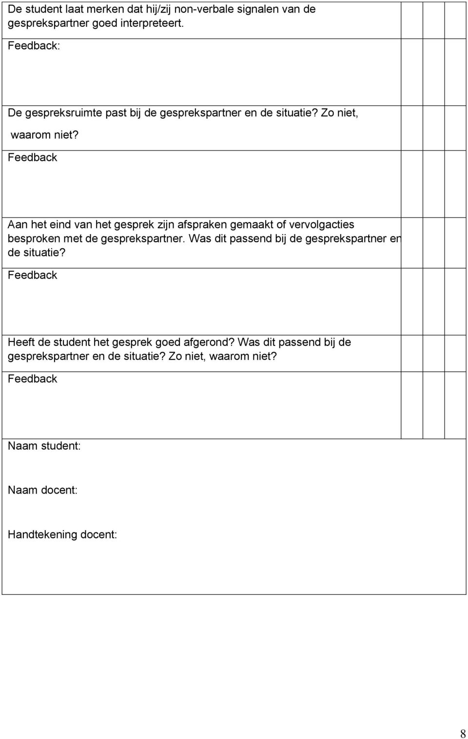 Aan het eind van het gesprek zijn afspraken gemaakt of vervolgacties besproken met de gesprekspartner.