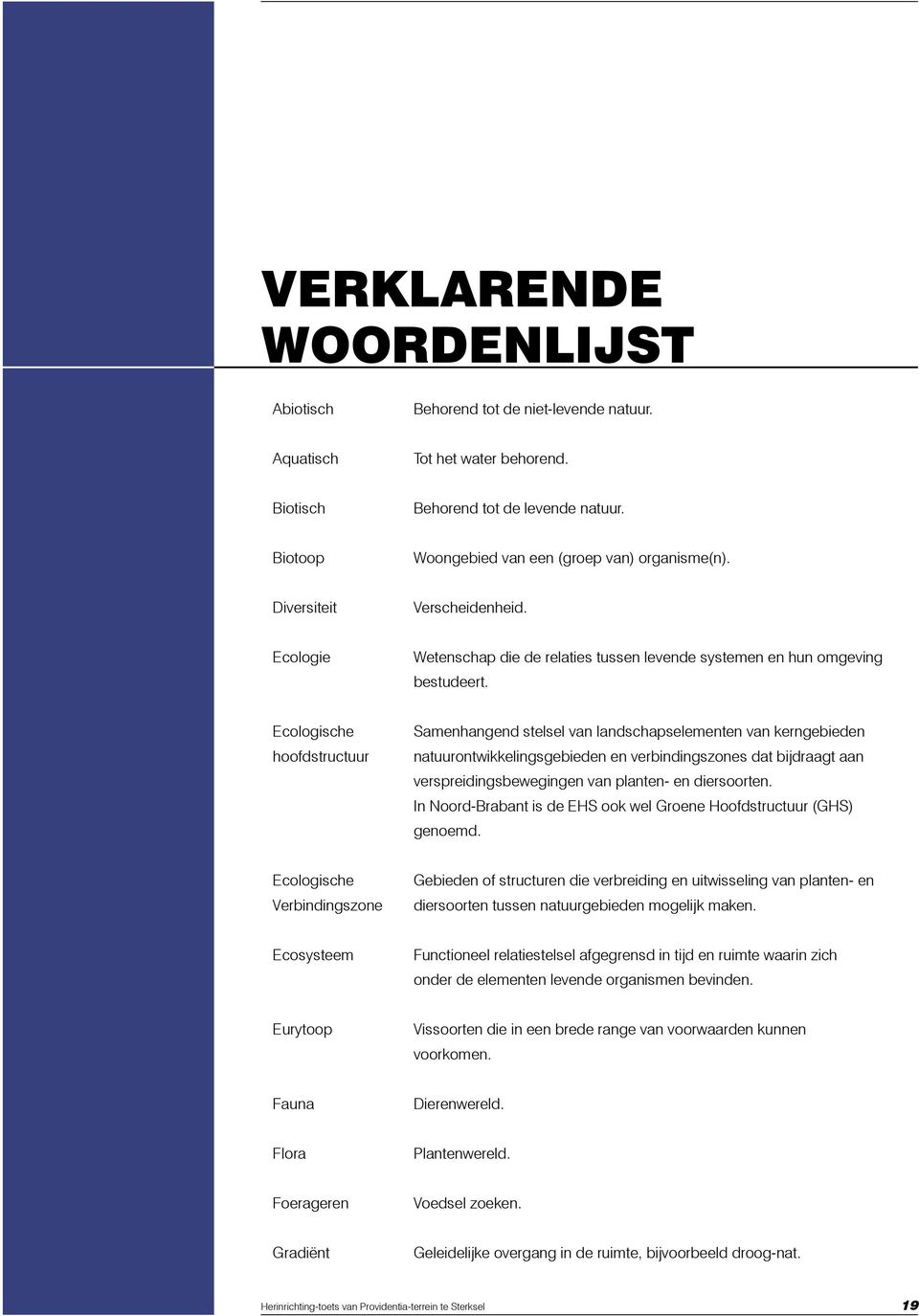 Ecologische hoofdstructuur Samenhangend stelsel van landschapselementen van kerngebieden natuurontwikkelingsgebieden en verbindingszones dat bijdraagt aan verspreidingsbewegingen van planten- en