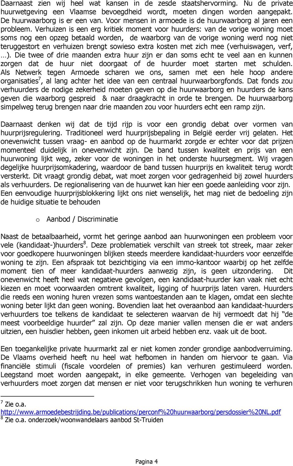 Verhuizen is een erg kritiek moment voor huurders: van de vorige woning moet soms nog een opzeg betaald worden, de waarborg van de vorige woning werd nog niet teruggestort en verhuizen brengt sowieso