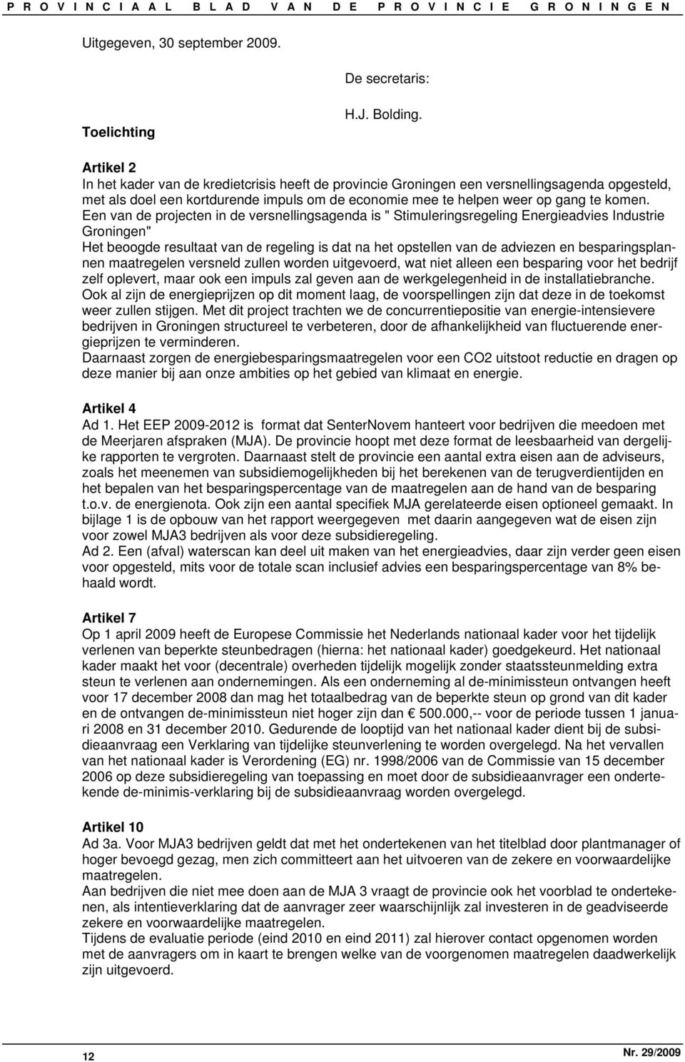 Een van de projecten in de versnellingsagenda is " Stimuleringsregeling Energieadvies Industrie Groningen" Het beoogde resultaat van de regeling is dat na het opstellen van de adviezen en
