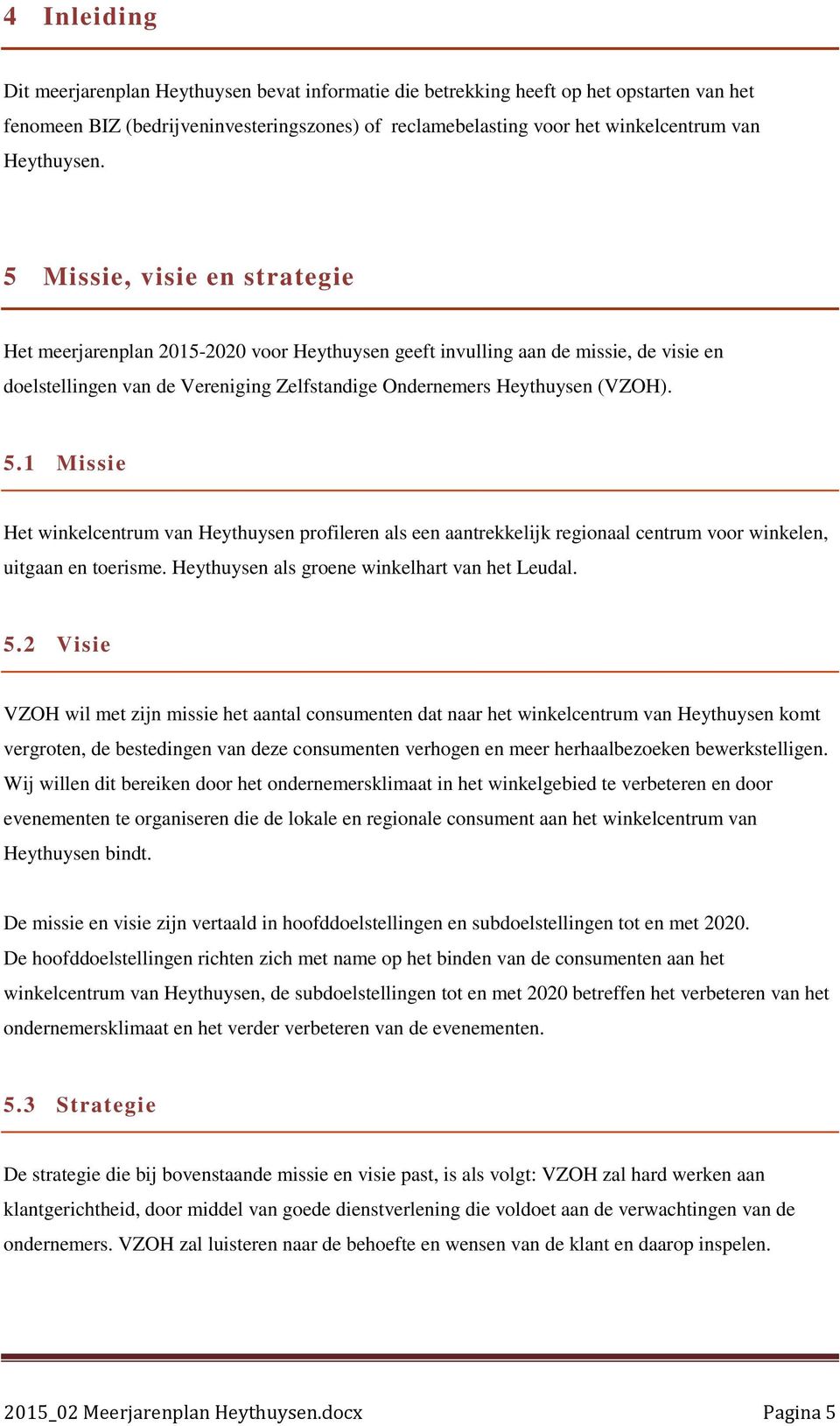 5 Missie, visie en strategie Het meerjarenplan 2015-2020 voor Heythuysen geeft invulling aan de missie, de visie en doelstellingen van de Vereniging Zelfstandige Ondernemers Heythuysen (VZOH). 5.