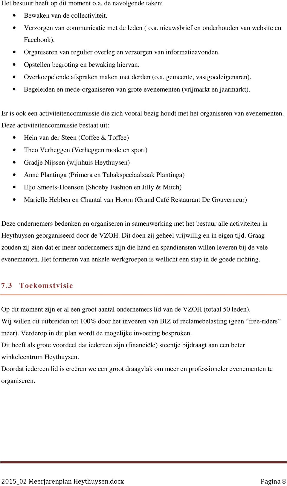 Begeleiden en mede-organiseren van grote evenementen (vrijmarkt en jaarmarkt). Er is ook een activiteitencommissie die zich vooral bezig houdt met het organiseren van evenementen.