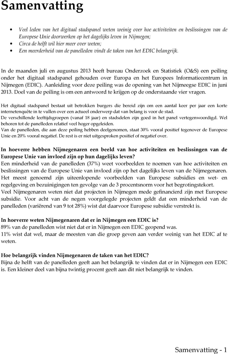 In de maanden juli en augustus 2013 heeft bureau Onderzoek en Statistiek (O&S) een peiling onder het digitaal stadspanel gehouden over Europa en het Europees Informatiecentrum in Nijmegen (EDIC).