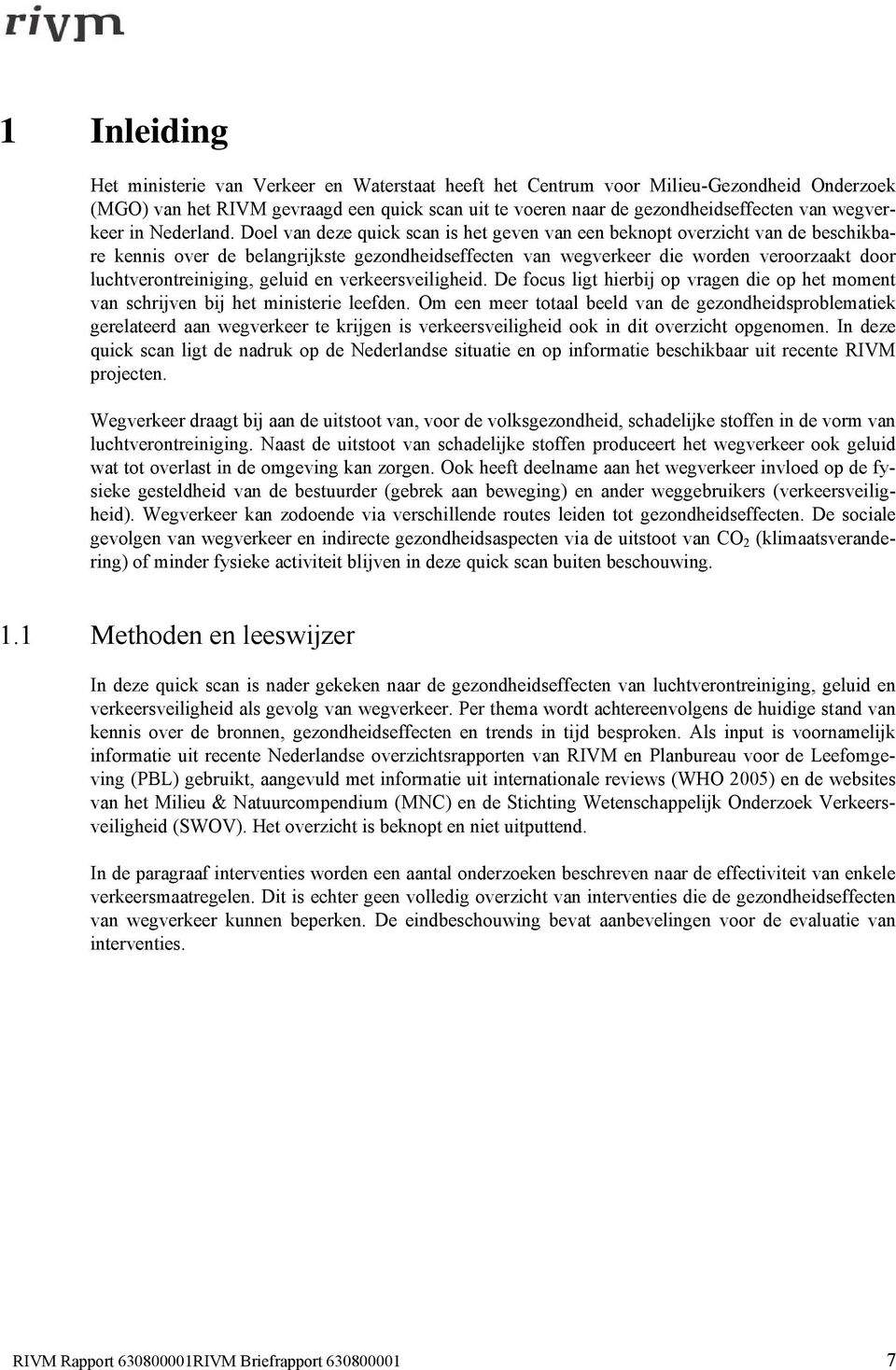 Doel van deze quick scan is het geven van een beknopt overzicht van de beschikbare kennis over de belangrijkste gezondheidseffecten van wegverkeer die worden veroorzaakt door luchtverontreiniging,