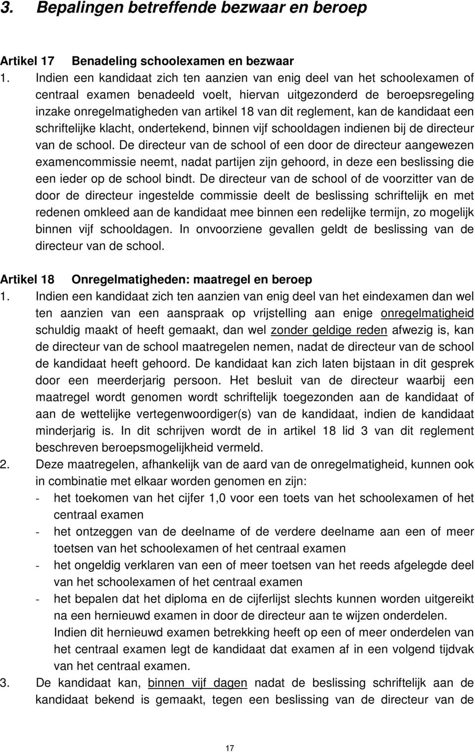 reglement, kan de kandidaat een schriftelijke klacht, ondertekend, binnen vijf schooldagen indienen bij de directeur van de school.