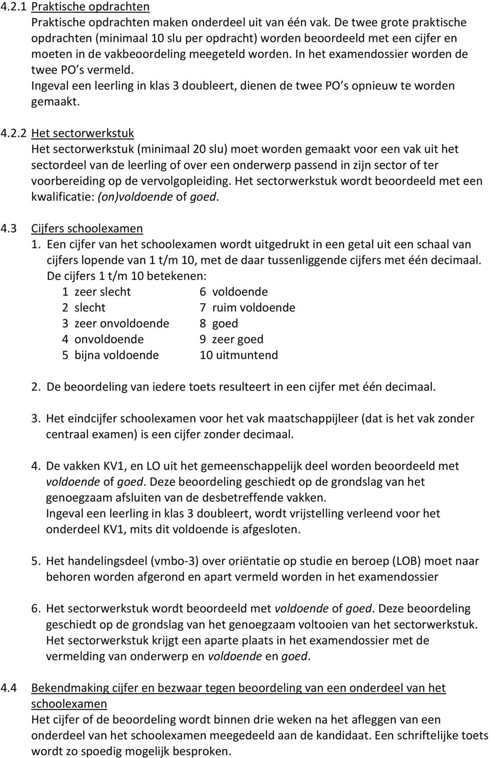 Ingeval een leerling in klas 3 doubleert, dienen de twee PO s opnieuw te worden gemaakt. 4.2.