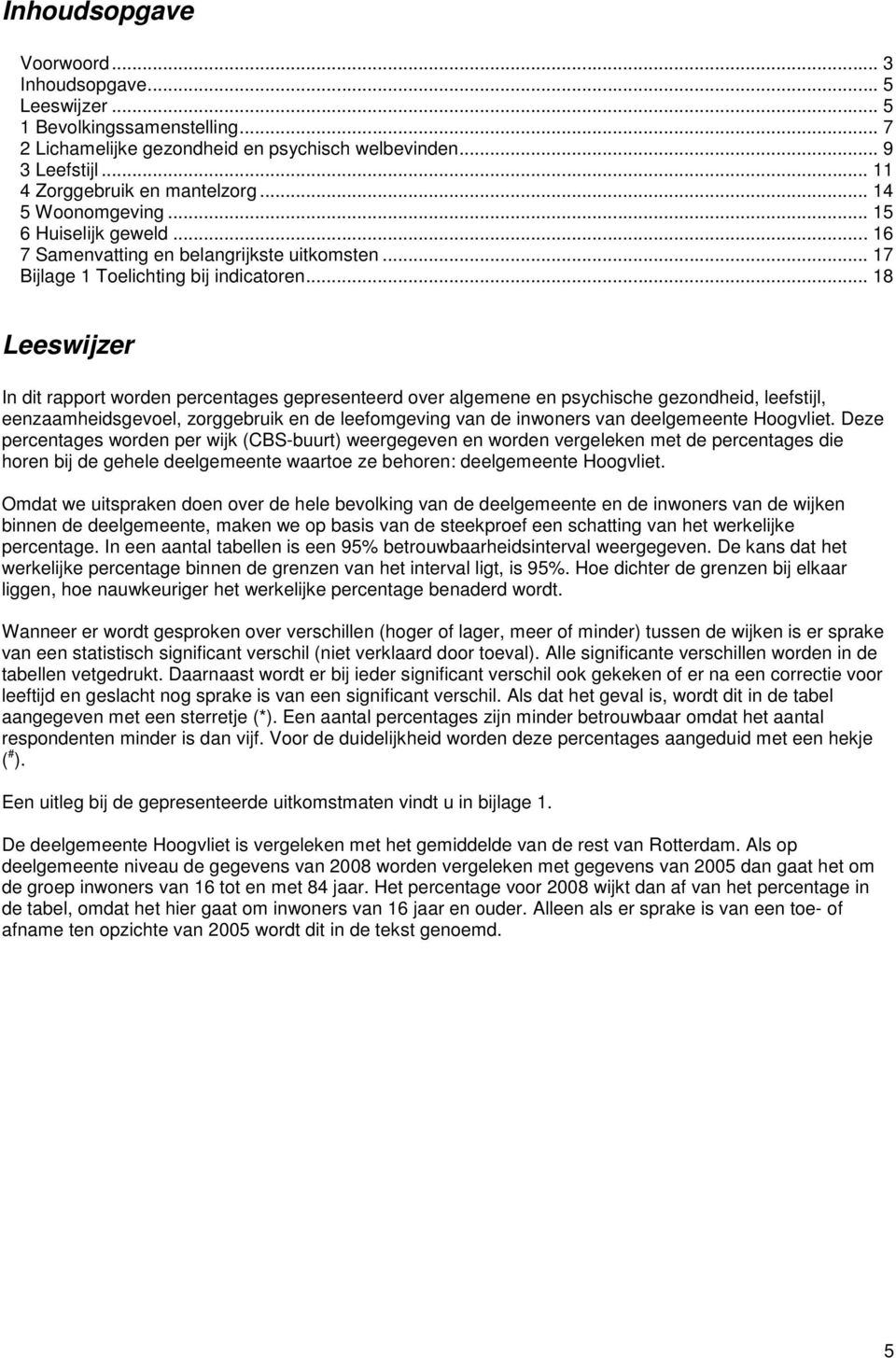 .. 8 Leeswijzer In dit rapport worden percentages gepresenteerd over algemene en psychische gezondheid, leefstijl, eenzaamheidsgevoel, zorggebruik en de leefomgeving van de inwoners van deelgemeente