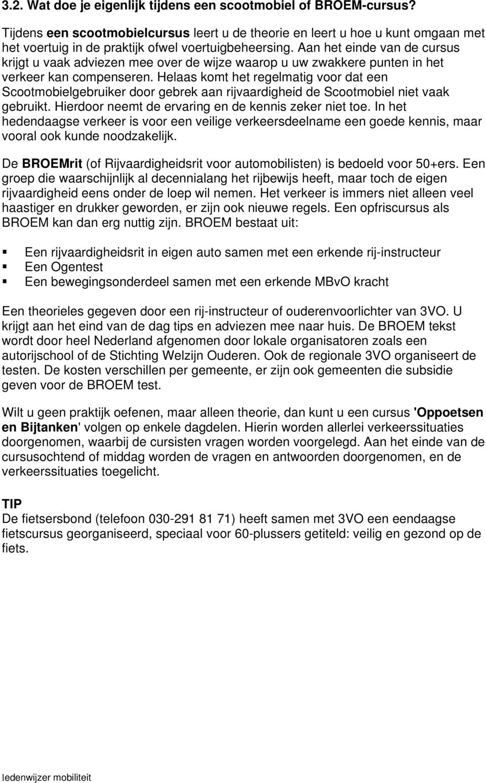 Aan het einde van de cursus krijgt u vaak adviezen mee over de wijze waarop u uw zwakkere punten in het verkeer kan compenseren.