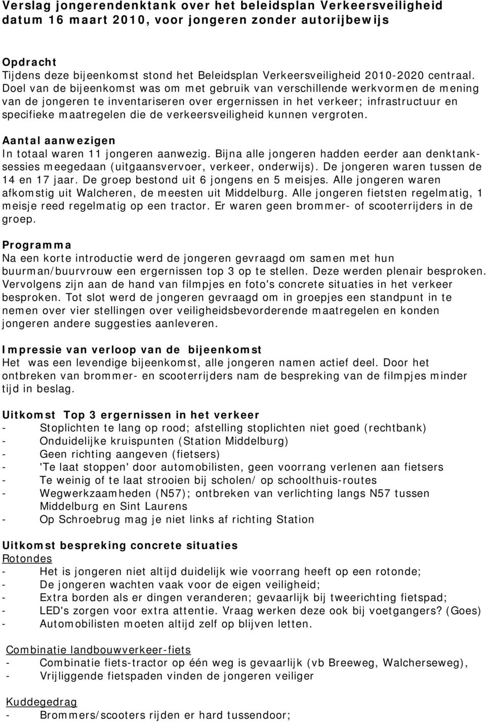 Doel van de bijeenkomst was om met gebruik van verschillende werkvormen de mening van de jongeren te inventariseren over ergernissen in het verkeer; infrastructuur en specifieke maatregelen die de