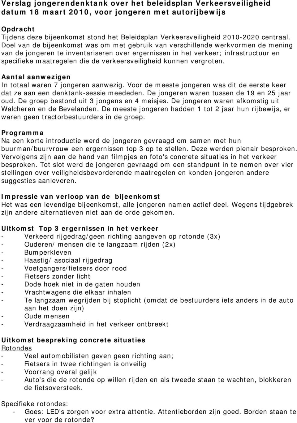 Doel van de bijeenkomst was om met gebruik van verschillende werkvormen de mening van de jongeren te inventariseren over ergernissen in het verkeer; infrastructuur en specifieke maatregelen die de