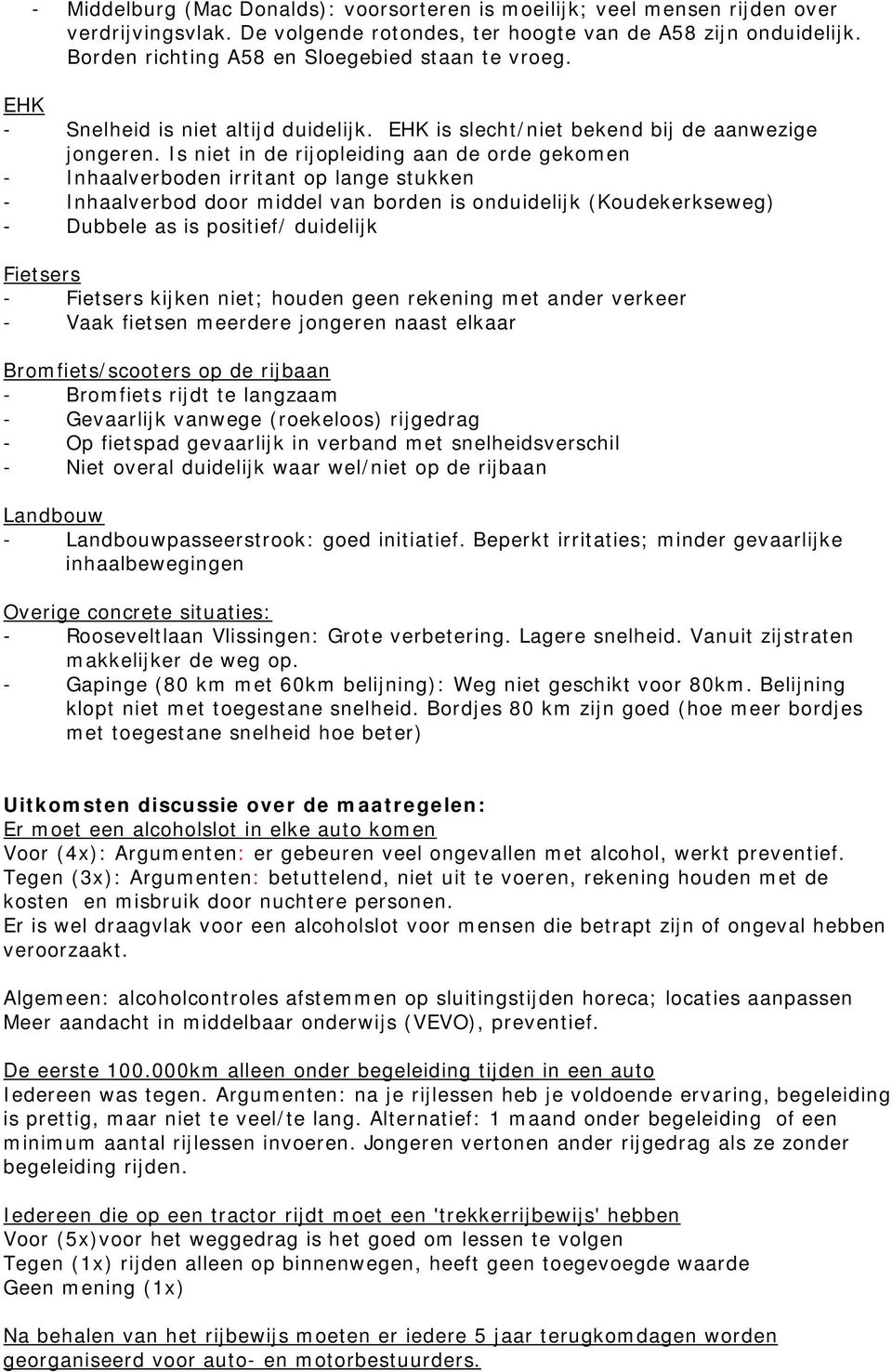 Is niet in de rijopleiding aan de orde gekomen - Inhaalverboden irritant op lange stukken - Inhaalverbod door middel van borden is onduidelijk (Koudekerkseweg) - Dubbele as is positief/ duidelijk