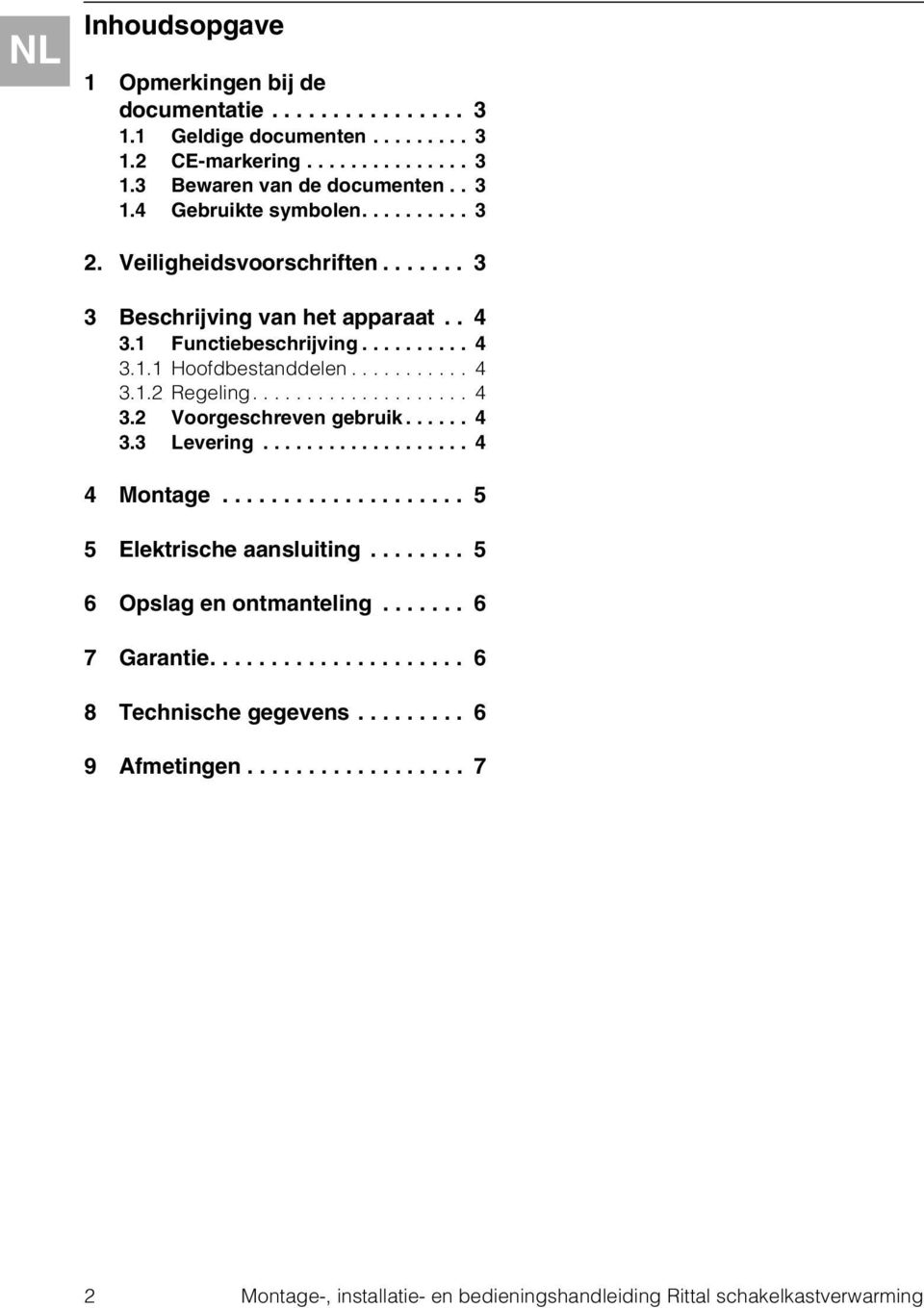 ..... 4 3.3 Levering................... 4 4 Montage.................... 5 5 Elektrische aansluiting........ 5 6 Opslag en ontmanteling....... 6 7 Garantie..................... 6 8 Technische gegevens.