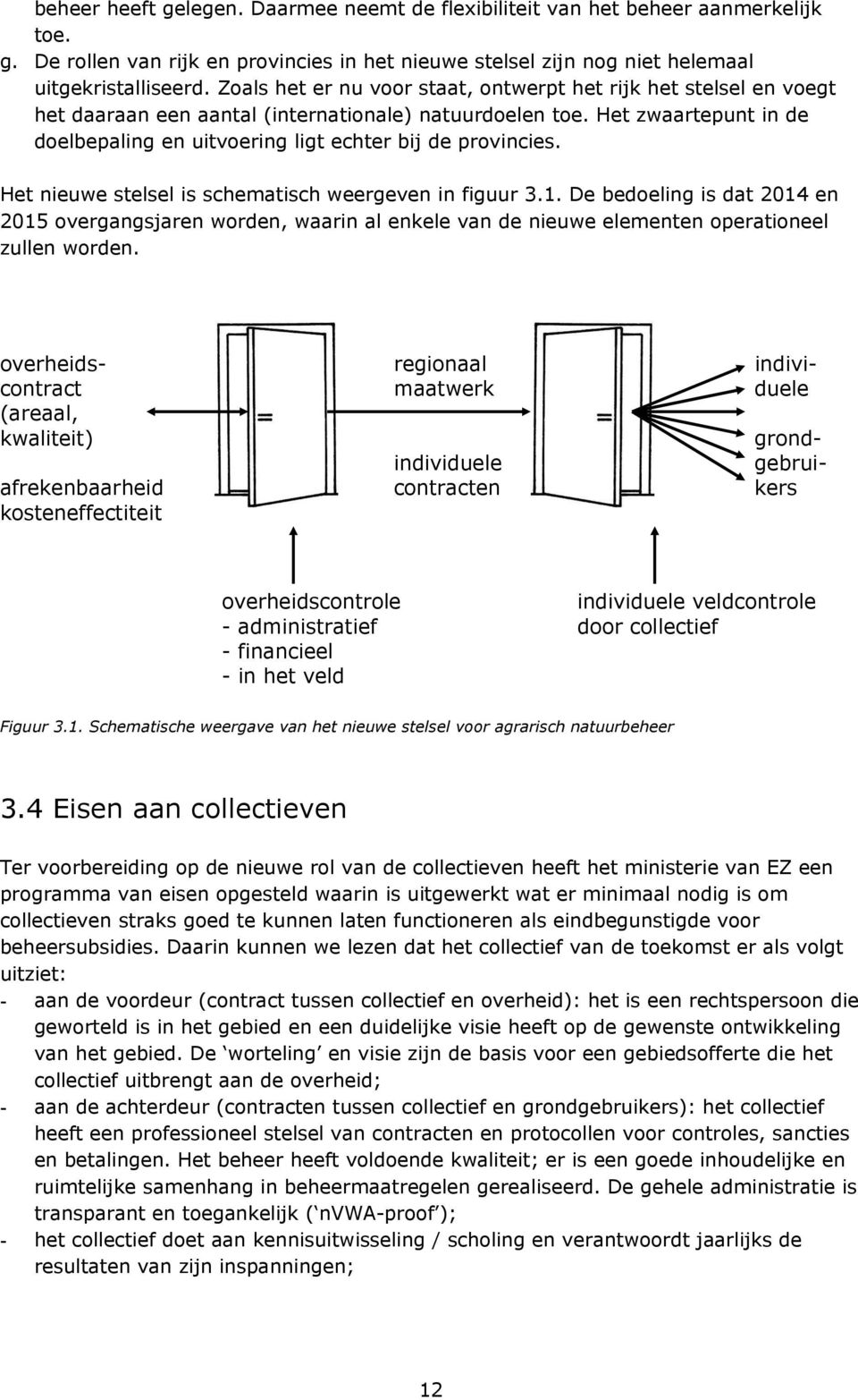 Het zwaartepunt in de doelbepaling en uitvoering ligt echter bij de provincies. Het nieuwe stelsel is schematisch weergeven in figuur 3.1.