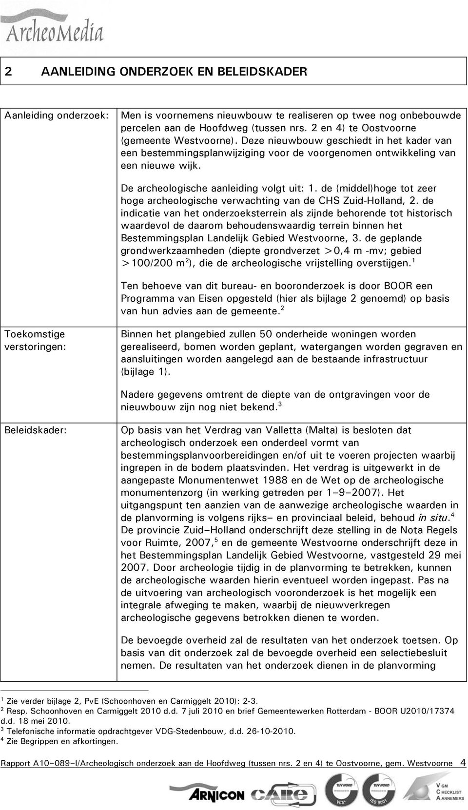 De archeologische aanleiding volgt uit: 1. de (middel)hoge tot zeer hoge archeologische verwachting van de CHS Zuid-Holland, 2.