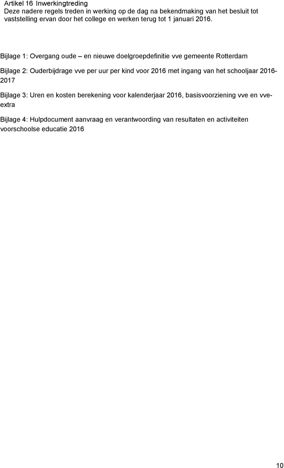 Bijlage 1: Overgang oude en nieuwe doelgroepdefinitie vve gemeente Rotterdam Bijlage 2: Ouderbijdrage vve per uur per kind voor 2016 met