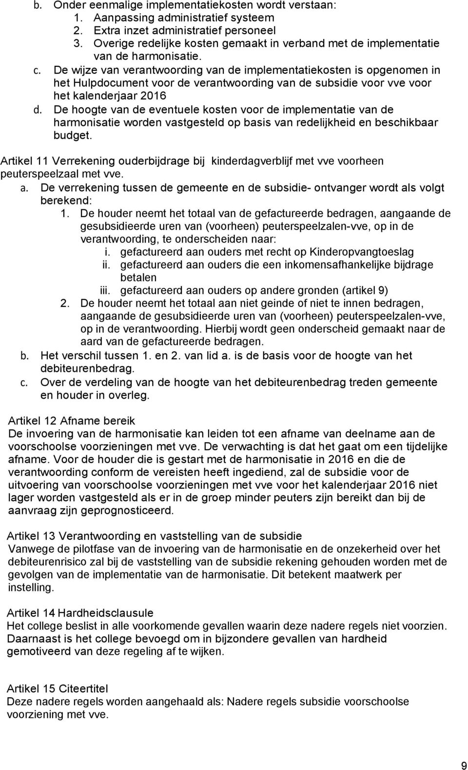 De wijze van verantwoording van de implementatiekosten is opgenomen in het Hulpdocument voor de verantwoording van de subsidie voor vve voor het kalenderjaar 2016 d.