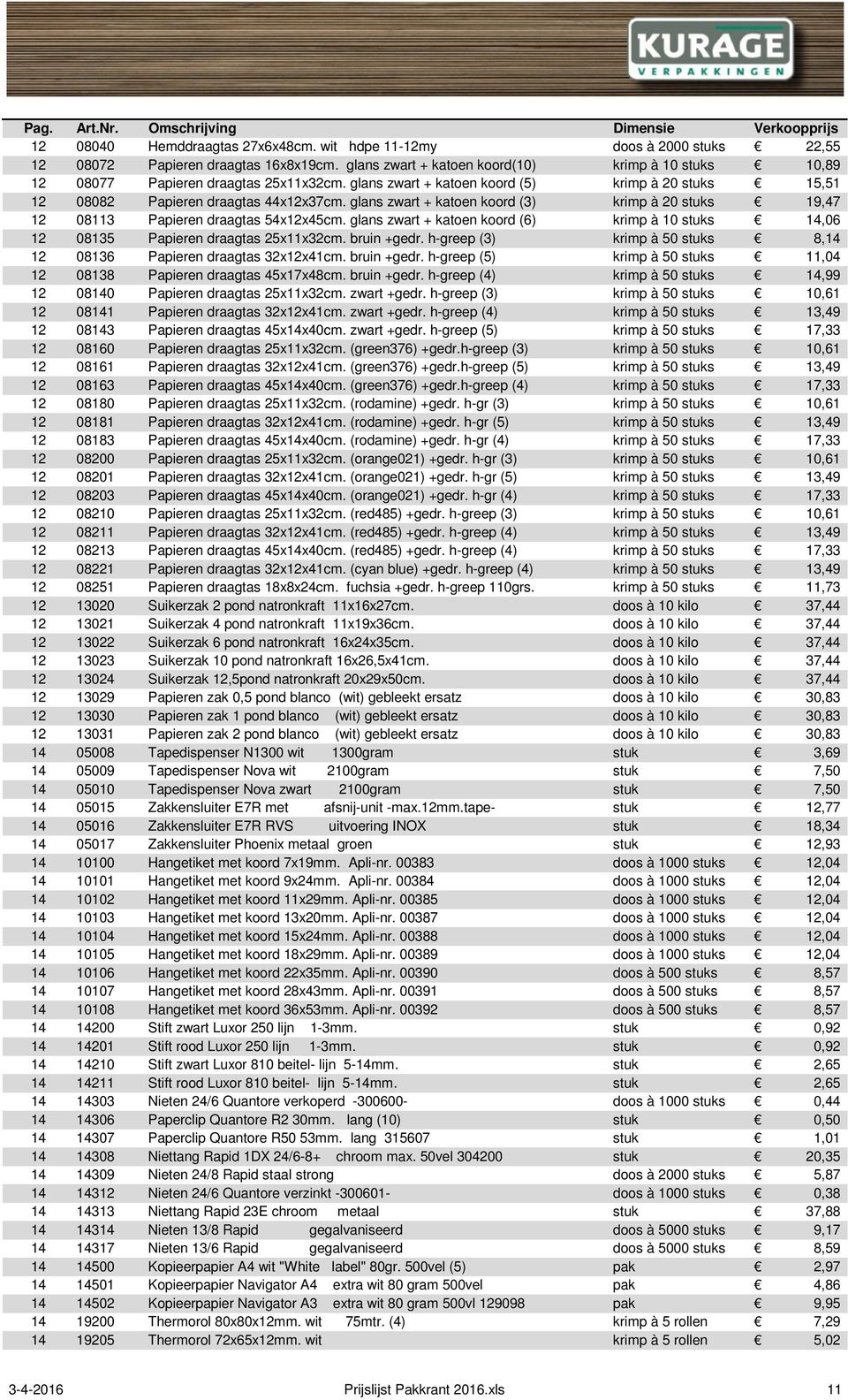 glans zwart + katoen koord (3) krimp à 20 stuks 19,47 12 08113 Papieren draagtas 54x12x45cm. glans zwart + katoen koord (6) krimp à 10 stuks 14,06 12 08135 Papieren draagtas 25x11x32cm. bruin +gedr.