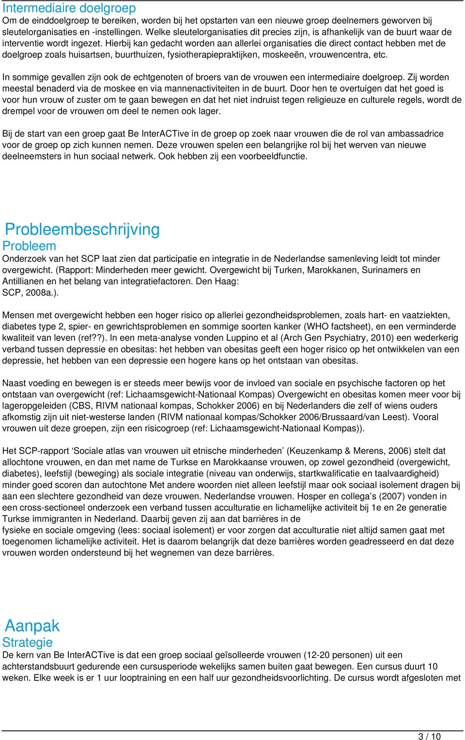 Hierbij kan gedacht worden aan allerlei organisaties die direct contact hebben met de doelgroep zoals huisartsen, buurthuizen, fysiotherapiepraktijken, moskeeën, vrouwencentra, etc.