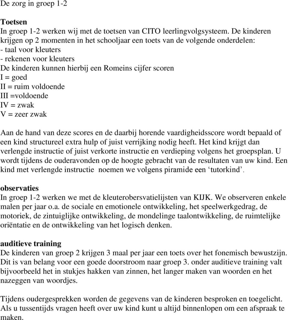 = ruim voldoende III =voldoende IV = zwak V = zeer zwak Aan de hand van deze scores en de daarbij horende vaardigheidsscore wordt bepaald of een kind structureel extra hulp of juist verrijking nodig