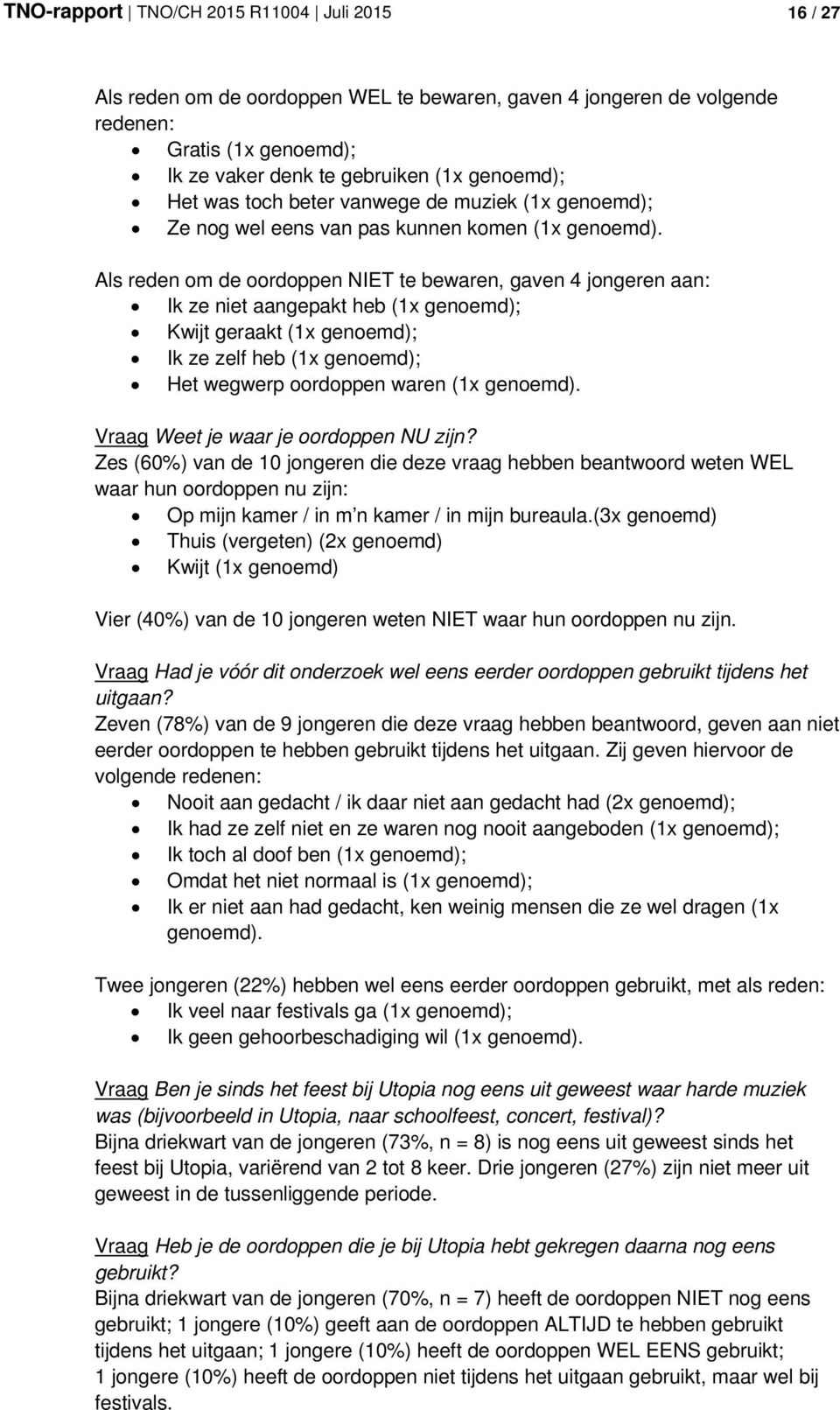 Als reden om de oordoppen NIET te bewaren, gaven 4 jongeren aan: Ik ze niet aangepakt heb (1x genoemd); Kwijt geraakt (1x genoemd); Ik ze zelf heb (1x genoemd); Het wegwerp oordoppen waren (1x