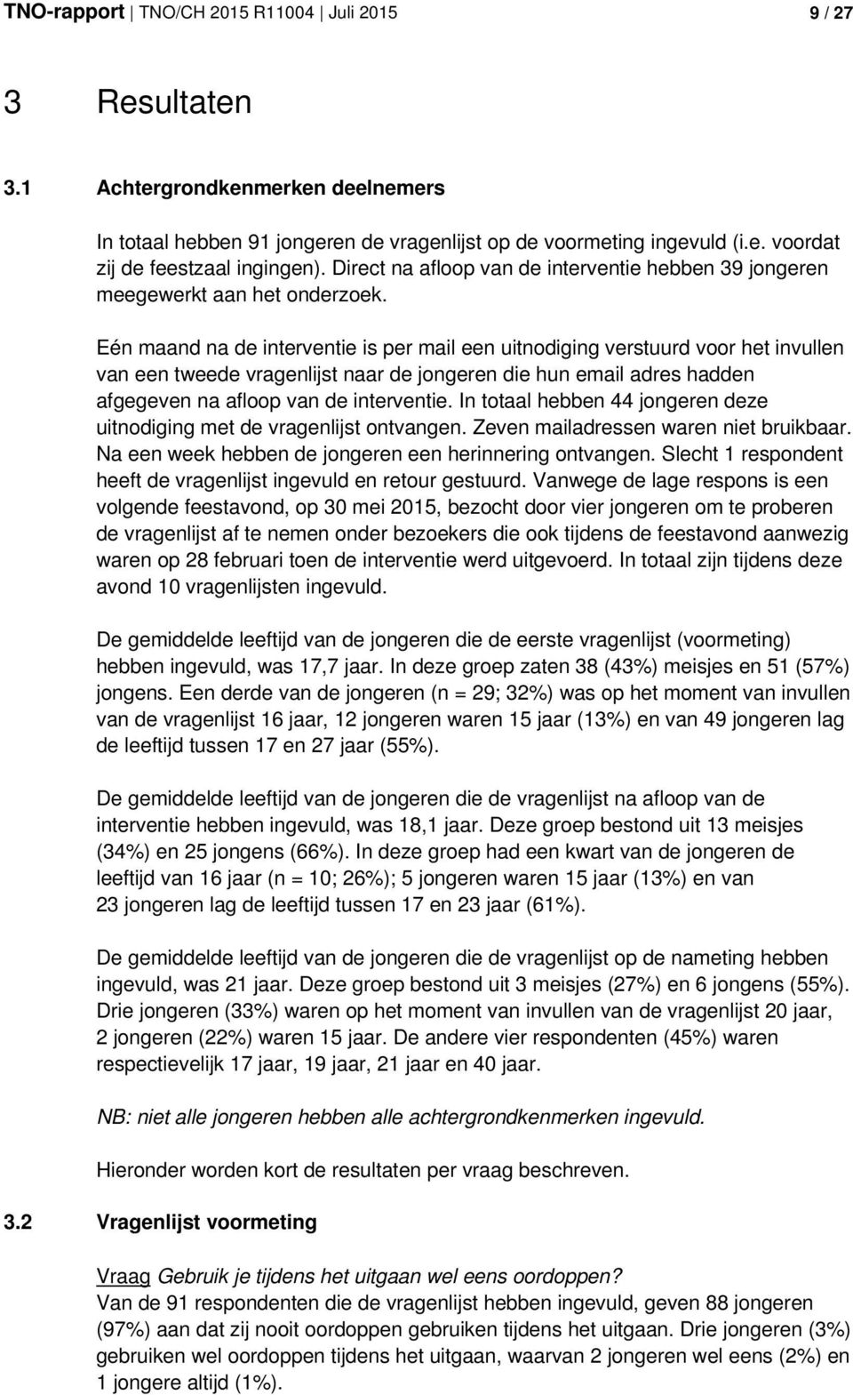 Eén maand na de interventie is per mail een uitnodiging verstuurd voor het invullen van een tweede vragenlijst naar de jongeren die hun email adres hadden afgegeven na afloop van de interventie.