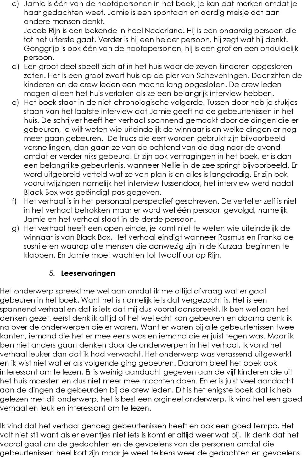 Gonggrijp is ook één van de hoofdpersonen, hij is een grof en een onduidelijk persoon. d) Een groot deel speelt zich af in het huis waar de zeven kinderen opgesloten zaten.