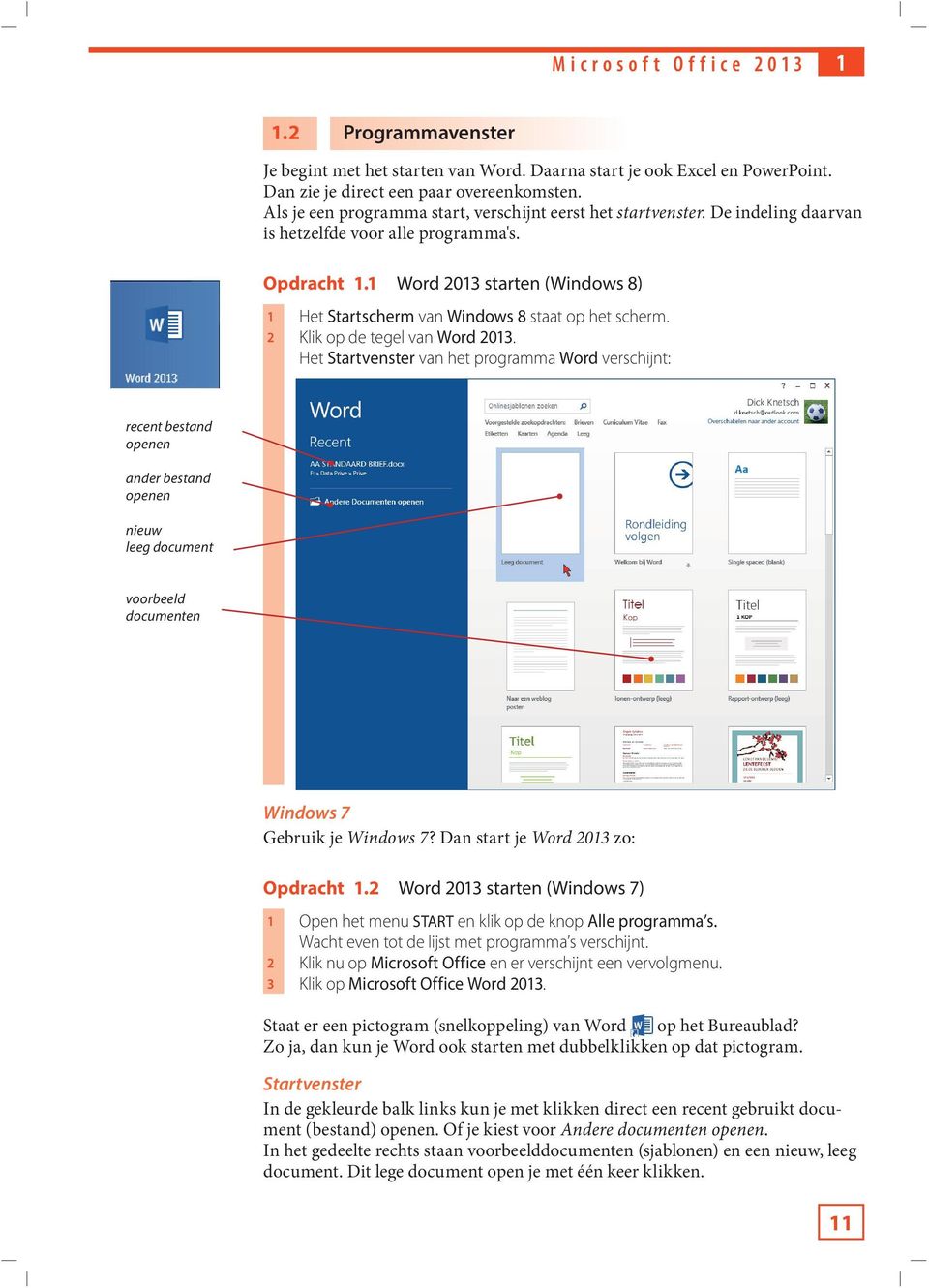 1 Word 2013 starten (Windows 8) 1 Het Startscherm van Windows 8 staat op het scherm. 2 Klik op de tegel van Word 2013.