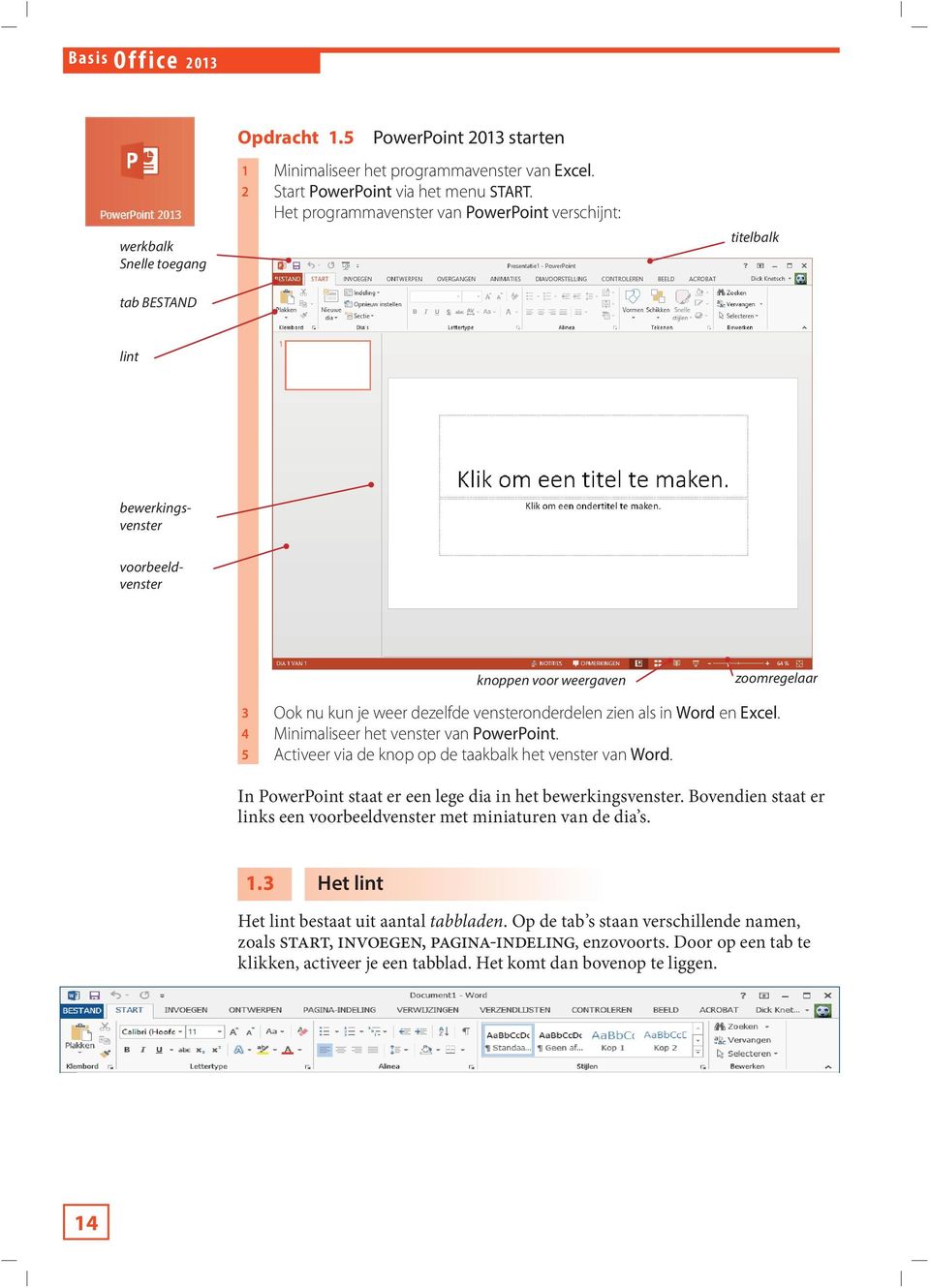 als in Word en Excel. 4 Minimaliseer het venster van PowerPoint. 5 Activeer via de knop op de taakbalk het venster van Word. In PowerPoint staat er een lege dia in het bewerkingsvenster.