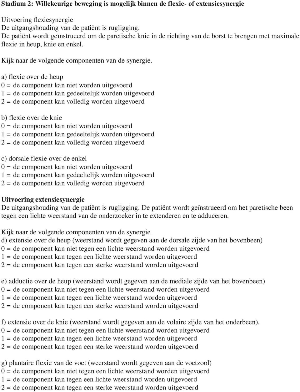 a) flexie over de heup b) flexie over de knie c) dorsale flexie over de enkel Uitvoering extensiesynergie De uitgangshouding van de patiënt is rugligging.