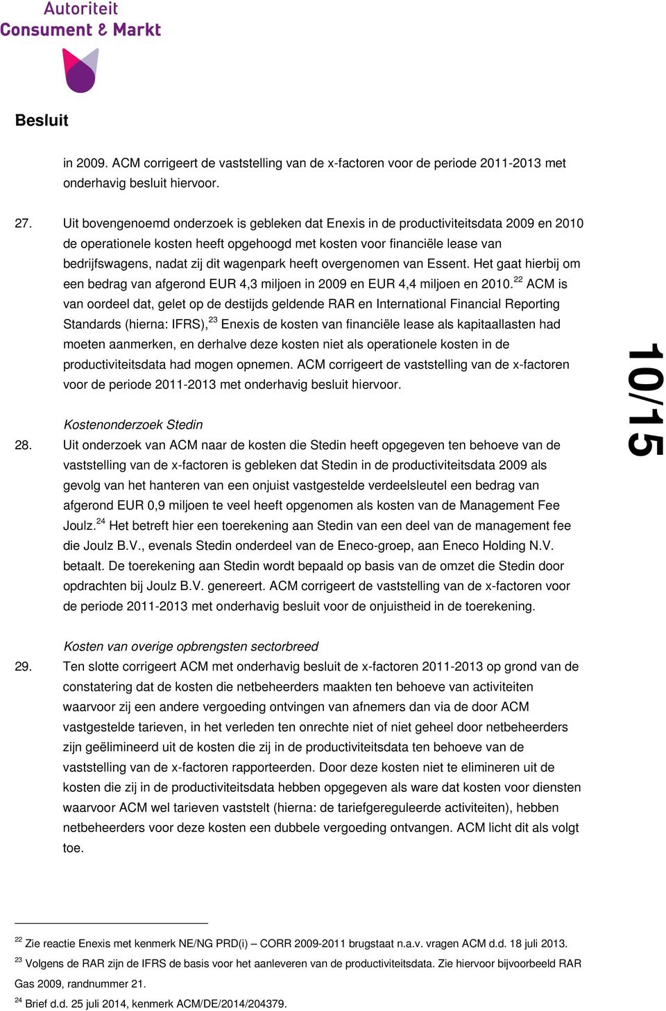 wagenpark heeft overgenomen van Essent. Het gaat hierbij om een bedrag van afgerond EUR 4,3 miljoen in 2009 en EUR 4,4 miljoen en 2010.