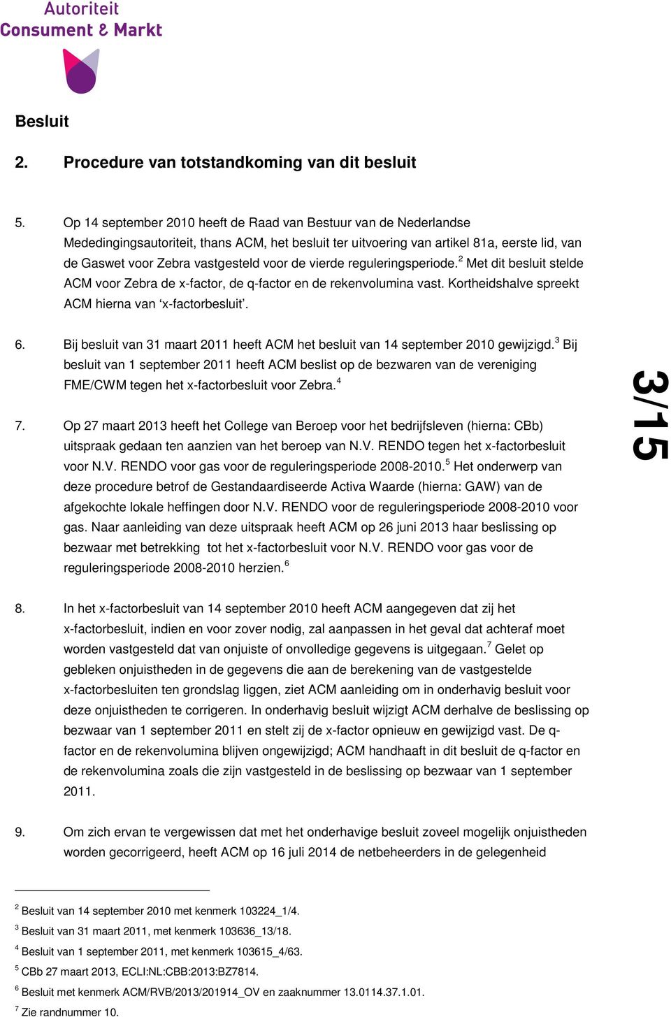 de vierde reguleringsperiode. 2 Met dit besluit stelde ACM voor Zebra de x-factor, de q-factor en de rekenvolumina vast. Kortheidshalve spreekt ACM hierna van x-factorbesluit. 6.