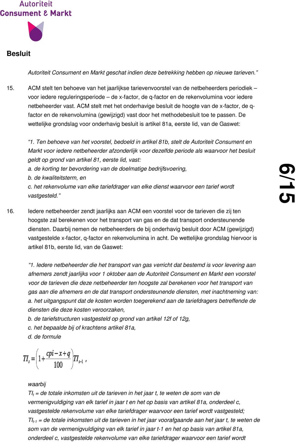 ACM stelt met het onderhavige besluit de hoogte van de x-factor, de q- factor en de rekenvolumina (gewijzigd) vast door het methodebesluit toe te passen.