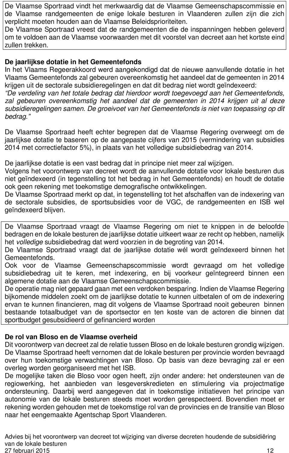De Vlaamse Sportraad vreest dat de randgemeenten die de inspanningen hebben geleverd om te voldoen aan de Vlaamse voorwaarden met dit voorstel van decreet aan het kortste eind zullen trekken.