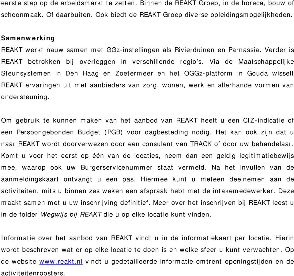 Via de Maatschappelijke Steunsystemen in Den Haag en Zoetermeer en het OGGz-platform in Gouda wisselt REAKT ervaringen uit met aanbieders van zorg, wonen, werk en allerhande vormen van ondersteuning.