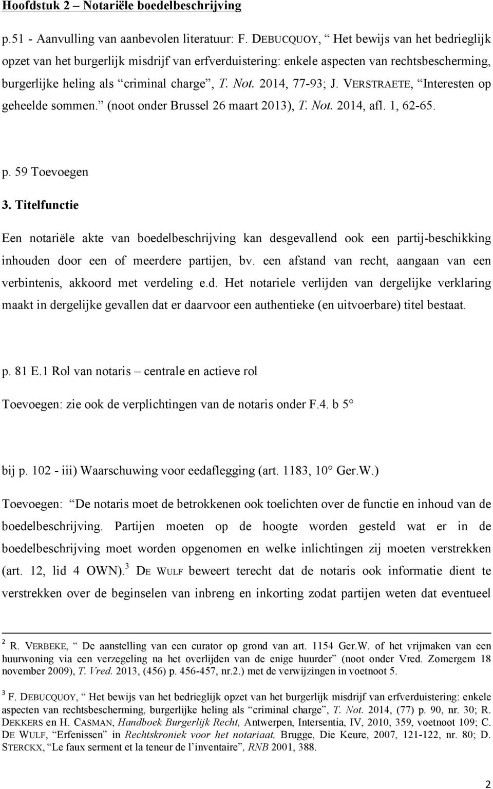 VERSTRAETE, Interesten op geheelde sommen. (noot onder Brussel 26 maart 2013), T. Not. 2014, afl. 1, 62-65. p. 59 Toevoegen 3.