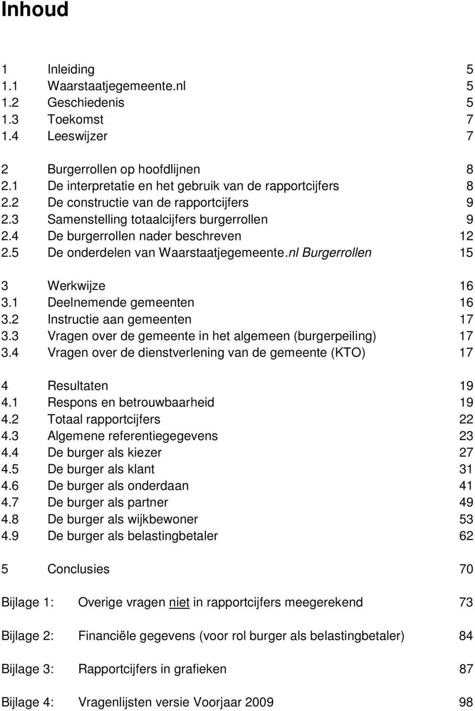 nl Burgerrollen 15 3 Werkwijze 16 3.1 Deelnemende gemeenten 16 3.2 Instructie aan gemeenten 17 3.3 Vragen over de gemeente in het algemeen (burgerpeiling) 17 3.